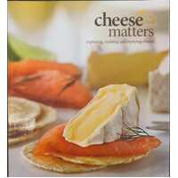 Cheese Matters - Exploring, Cooking And Enjoying Cheese