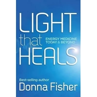 Light That Heals Energy Medicine Today & Beyond