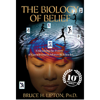 The Biology of Belief: Unleashing the Power of Consciousness, Matter & Miracles